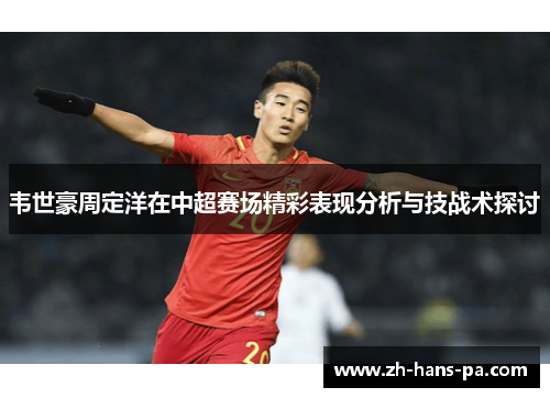 韦世豪周定洋在中超赛场精彩表现分析与技战术探讨