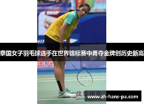 泰国女子羽毛球选手在世界锦标赛中勇夺金牌创历史新高