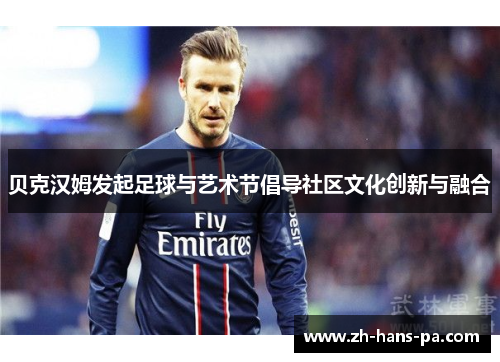 贝克汉姆发起足球与艺术节倡导社区文化创新与融合