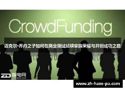 迈克尔·乔丹之子如何在商业领域延续家族荣耀与开创成功之路