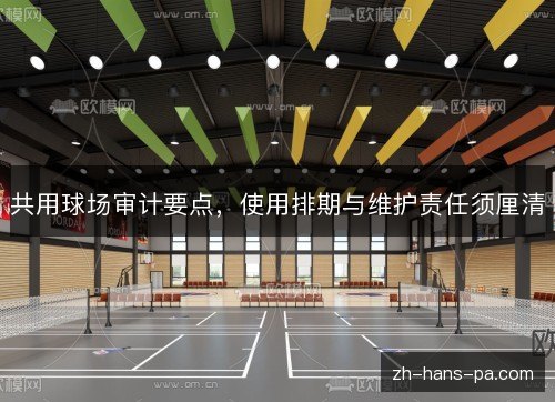共用球场审计要点，使用排期与维护责任须厘清